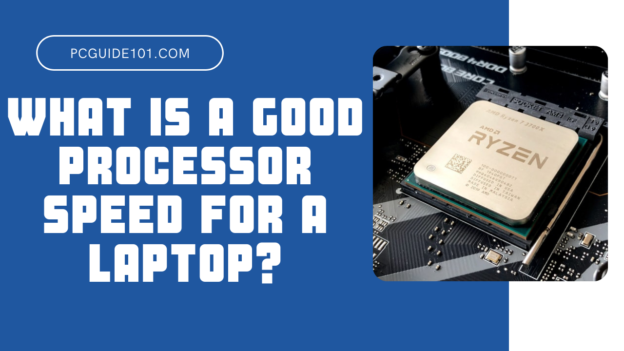 what-is-a-good-processor-speed-for-a-laptop-pc-guide-101