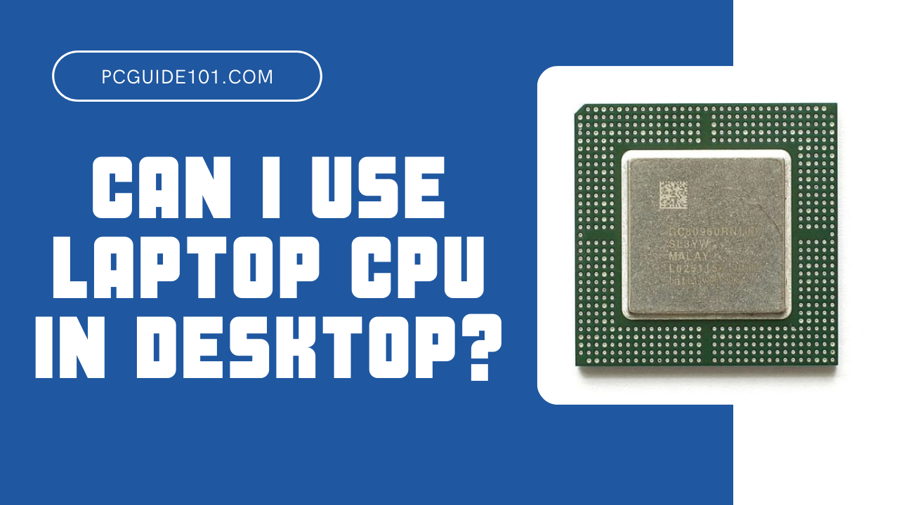 vergeten Landgoed koffer Can I Use Laptop CPU in Desktop? - PC Guide 101
