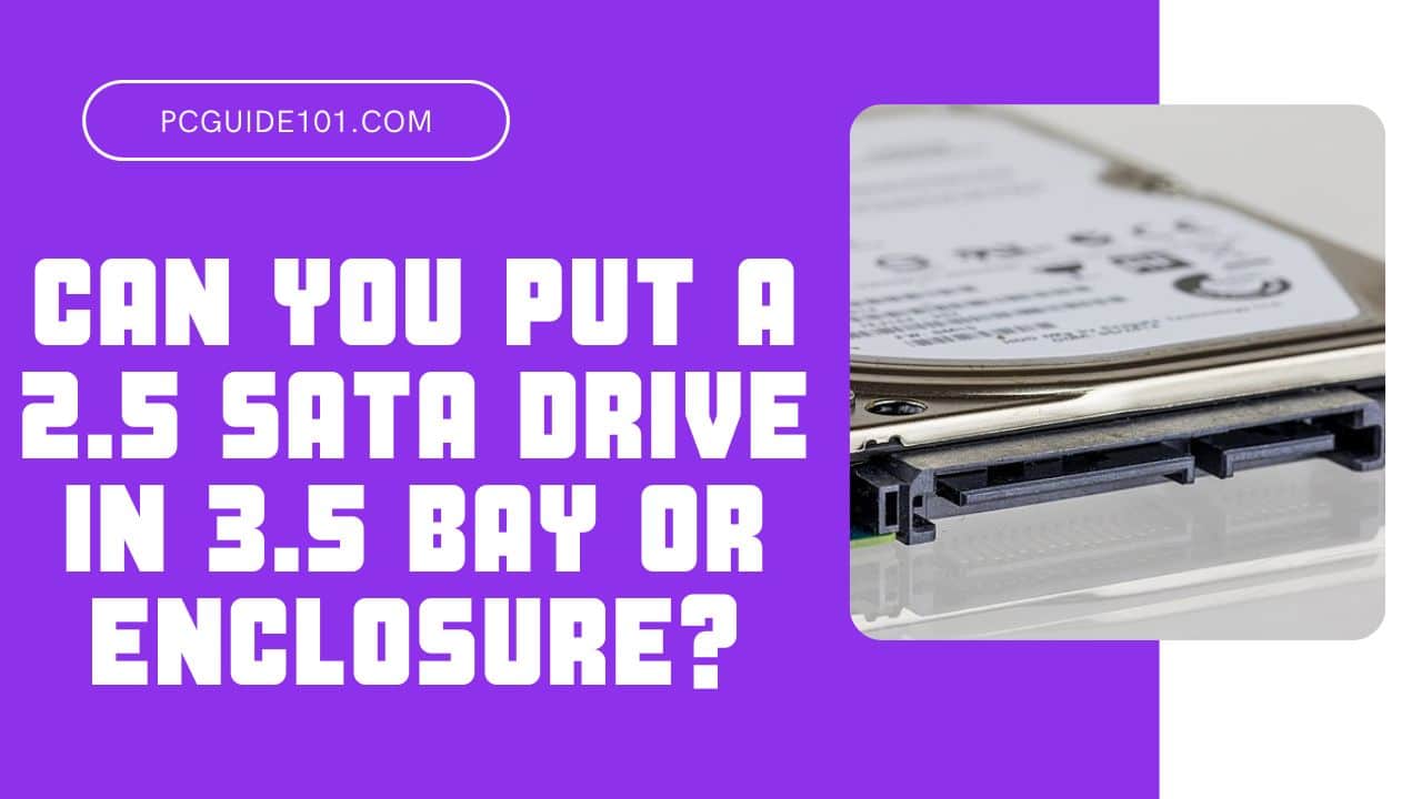 Can You Put a 2.5 SATA Drive in 3.5 Bay or Enclosure PC Guide 101
